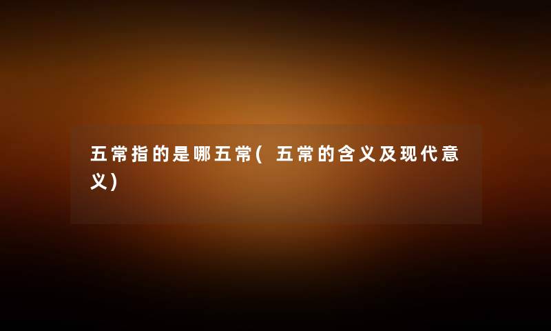 五常指的是哪五常(五常的含义及现代意义)