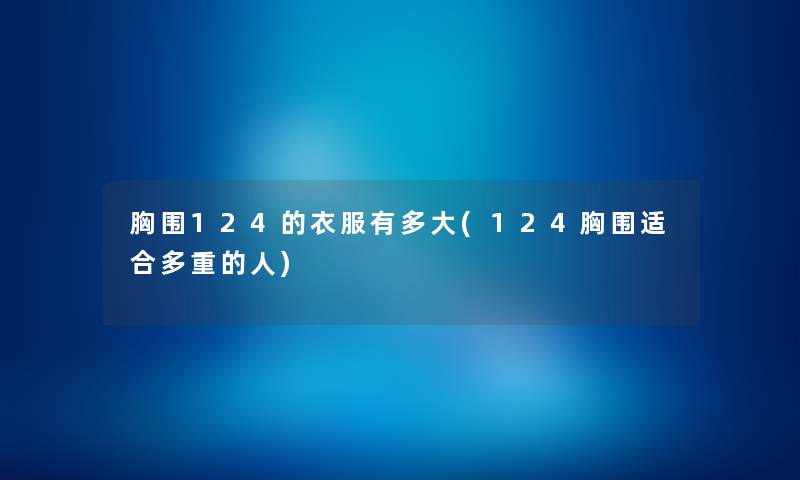 胸围124的衣服有多大(124胸围适合多重的人)