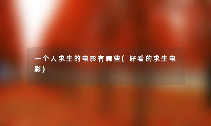 一个人求生的电影有哪些(好看的求生电影)