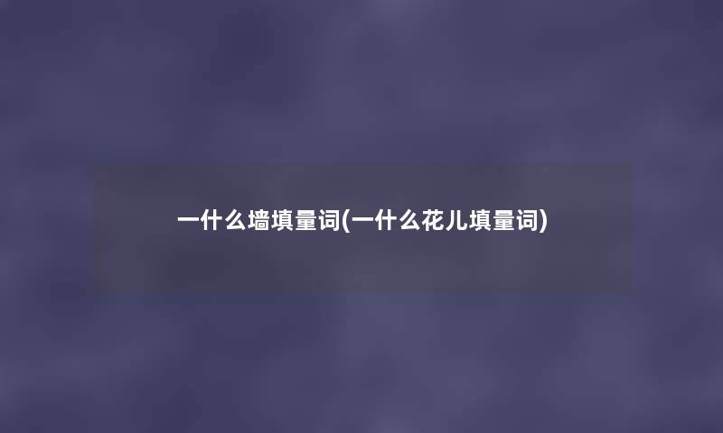 一什么墙填量词(一什么花儿填量词)