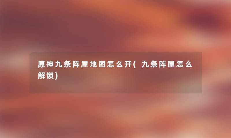 原神九条阵屋地图怎么开(九条阵屋怎么解锁) 原神九条阵屋地图怎么开(九条阵屋怎么解锁)