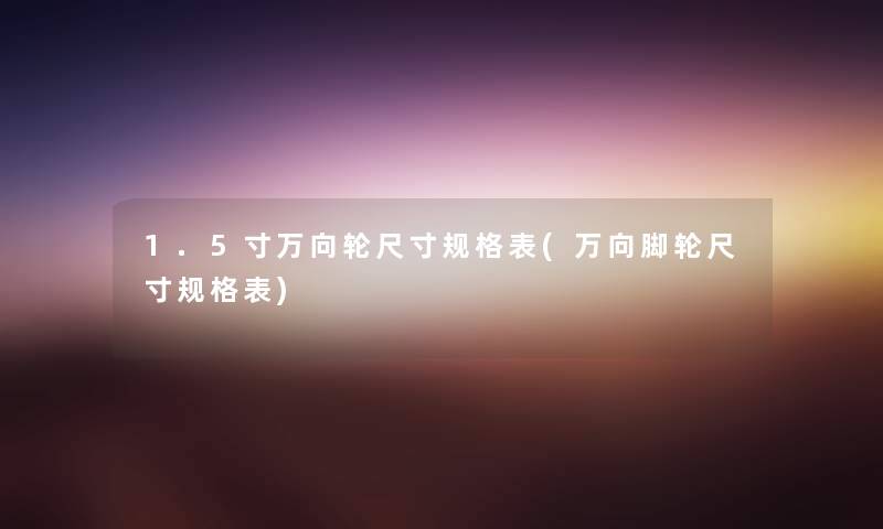1.5寸万向轮尺寸规格表(万向脚轮尺寸规格表) 1.5寸万向轮尺寸规格表(万向脚轮尺寸规格表)