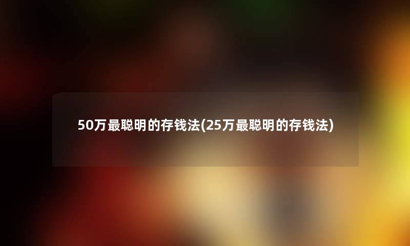 50万聪明的存钱法(25万聪明的存钱法) 50万聪明的存钱法(25万聪明的存钱法)