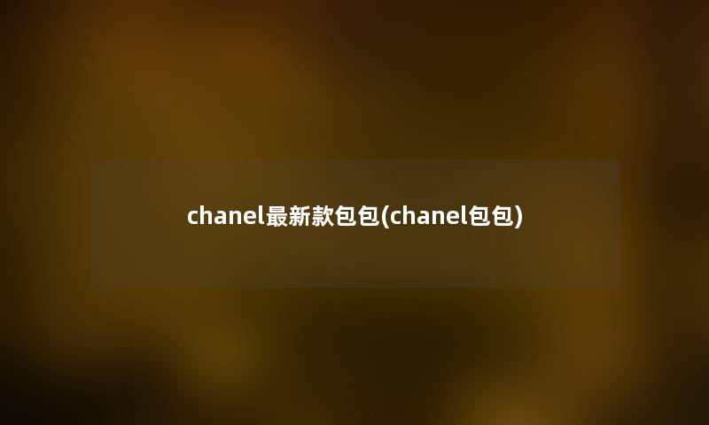 chanel新款包包(chanel包包) chanel新款包包(chanel包包)