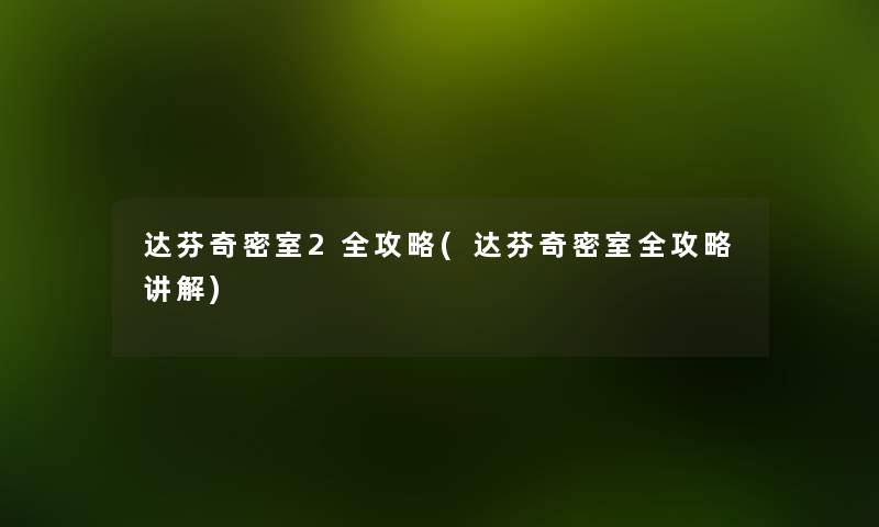 达芬奇密室2全攻略(达芬奇密室全攻略讲解) 达芬奇密室2全攻略(达芬奇密室全攻略讲解)
