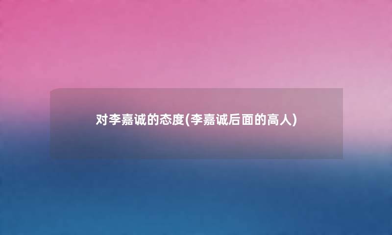 对李嘉诚的态度(李嘉诚后面的高人) 对李嘉诚的态度(李嘉诚后面的高人)