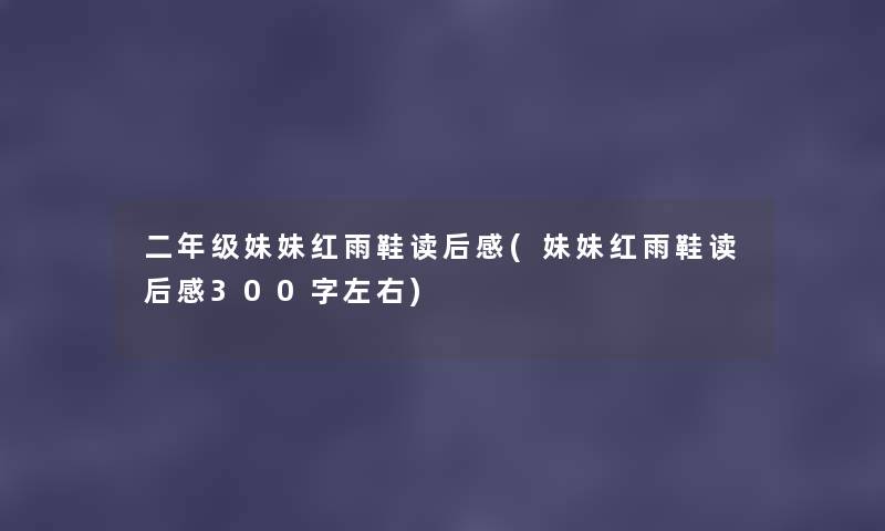 二年级妹妹红雨鞋读后感(妹妹红雨鞋读后感300字左右) 二年级妹妹红雨鞋读后感(妹妹红雨鞋读后感300字左右)