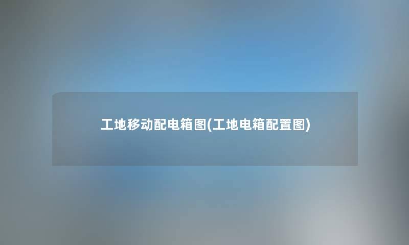 工地移动配电箱图(工地电箱配置图) 工地移动配电箱图(工地电箱配置图)