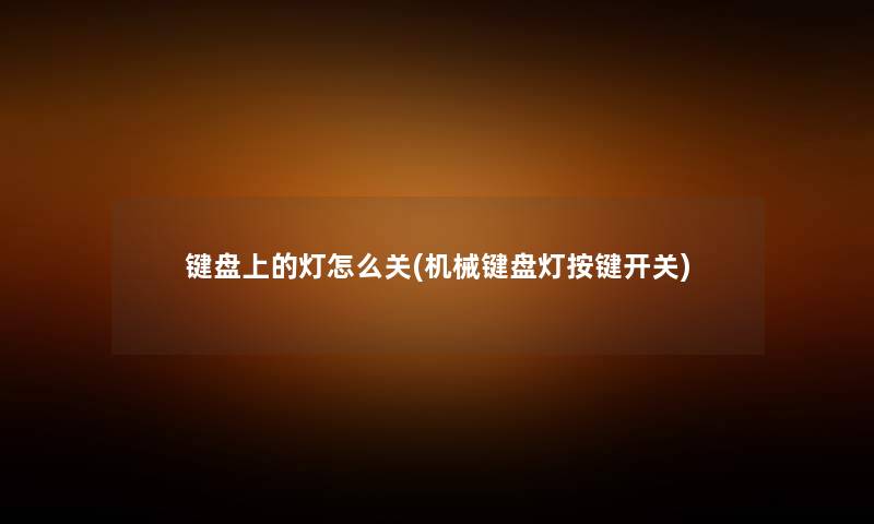 键盘上的灯怎么关(机械键盘灯按键开关) 键盘上的灯怎么关(机械键盘灯按键开关)