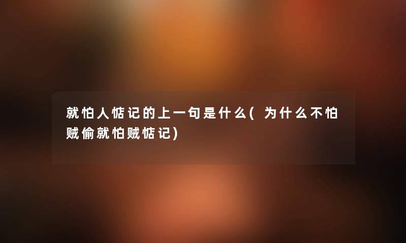 就怕人惦记的上一句是什么(为什么不怕贼偷就怕贼惦记)