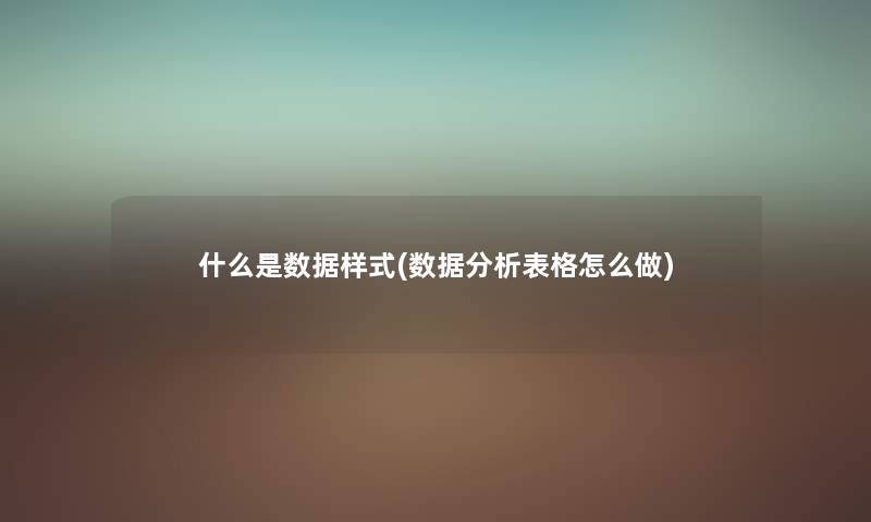 什么是数据样式(数据要说表格怎么做) 什么是数据样式(数据要说表格怎么做)