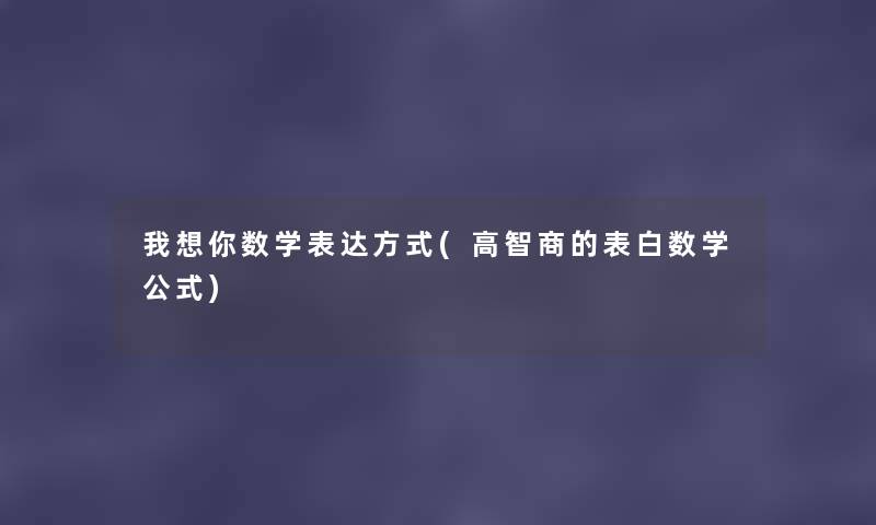 我想你数学表达方式(高智商的表白数学公式) 我想你数学表达方式(高智商的表白数学公式)
