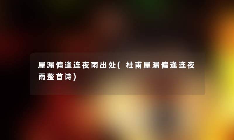 屋漏偏逢连夜雨出处(杜甫屋漏偏逢连夜雨整首诗) 屋漏偏逢连夜雨出处(杜甫屋漏偏逢连夜雨整首诗)