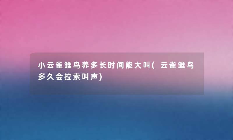 小云雀雏鸟养多长时间能大叫(云雀雏鸟多久会拉索叫声) 小云雀雏鸟养多长时间能大叫(云雀雏鸟多久会拉索叫声)