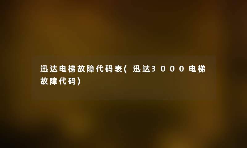 迅达电梯故障代码表(迅达3000电梯故障代码) 迅达电梯故障代码表(迅达3000电梯故障代码)
