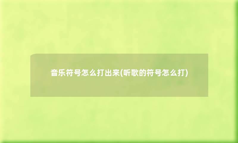 音乐符号怎么打出来(听歌的符号怎么打) 音乐符号怎么打出来(听歌的符号怎么打)