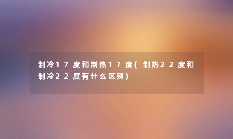 制冷17度和制热17度(制热22度和制冷22度有什么区别)