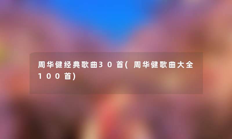 周华健经典歌曲30首(周华健歌曲大全几首) 周华健经典歌曲30首(周华健歌曲大全几首)