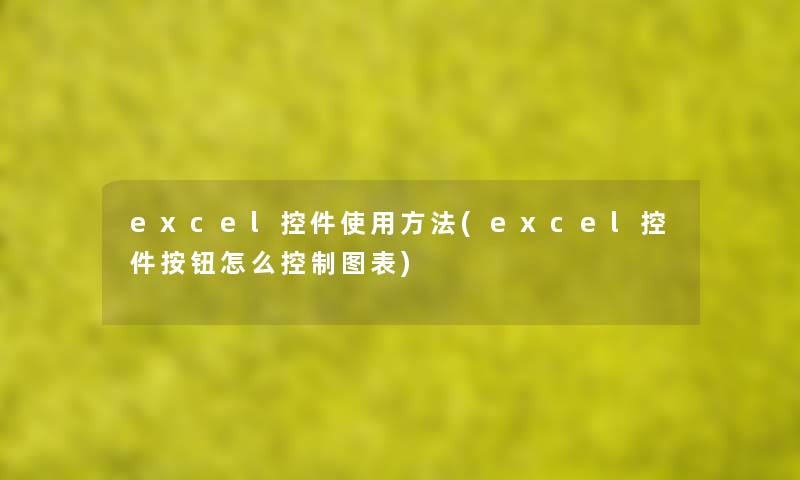excel控件使用方法(excel控件按钮怎么控制图表) excel控件使用方法(excel控件按钮怎么控制图表)