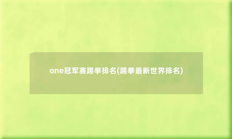 one冠军赛踢拳推荐(踢拳新世界推荐) one冠军赛踢拳推荐(踢拳新世界推荐)