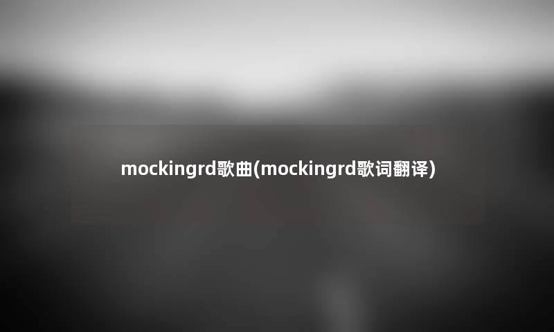 mockingrd歌曲(mockingrd歌词翻译) mockingrd歌曲(mockingrd歌词翻译)