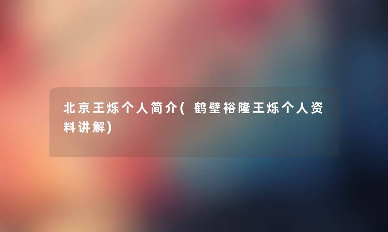 北京王烁个人简介(鹤壁裕隆王烁个人资料讲解) 北京王烁个人简介(鹤壁裕隆王烁个人资料讲解)
