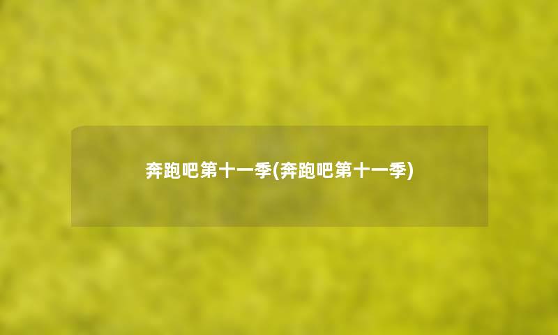 奔跑吧第十一季(奔跑吧第十一季) 奔跑吧第十一季(奔跑吧第十一季)