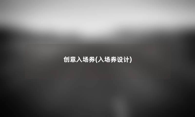 创意入场券(入场券设计) 创意入场券(入场券设计)