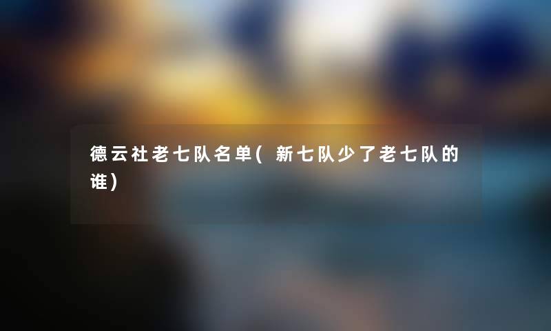 德云社老七队名单(新七队少了老七队的谁) 德云社老七队名单(新七队少了老七队的谁)