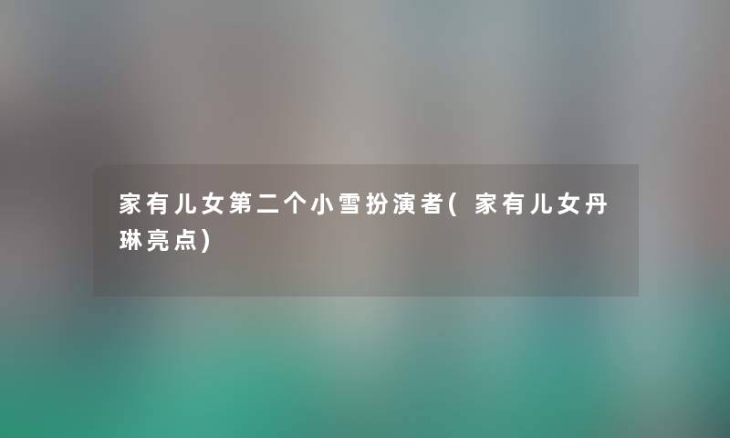 家有儿女第二个小雪扮演者(家有儿女丹琳亮点) 家有儿女第二个小雪扮演者(家有儿女丹琳亮点)