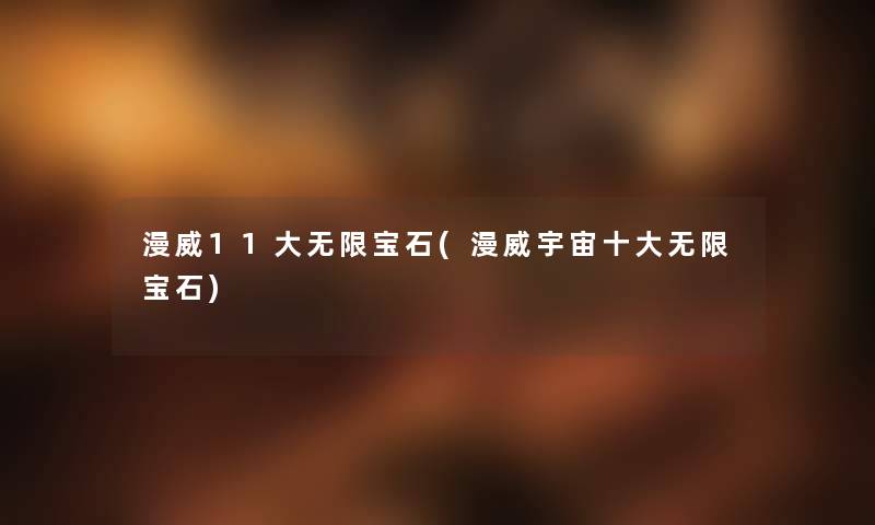 漫威11大无限宝石(漫威宇宙一些无限宝石) 漫威11大无限宝石(漫威宇宙一些无限宝石)