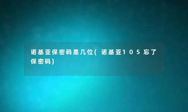 诺基亚保密码是几位(诺基亚105忘了保密码) 诺基亚保密码是几位(诺基亚105忘了保密码)