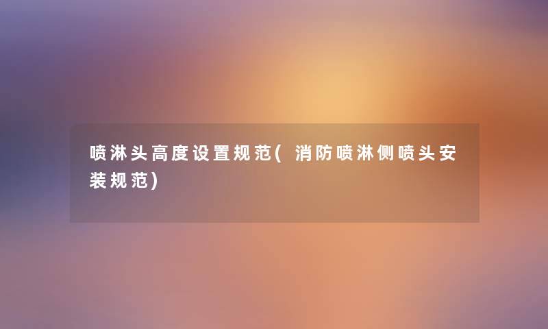 喷淋头高度设置规范(消防喷淋侧喷头安装规范) 喷淋头高度设置规范(消防喷淋侧喷头安装规范)