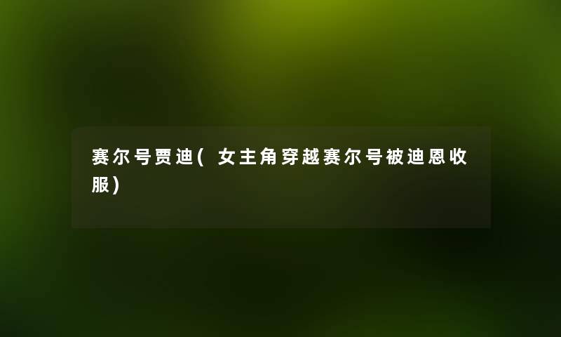 赛尔号贾迪(女主角穿越赛尔号被迪恩收服) 赛尔号贾迪(女主角穿越赛尔号被迪恩收服)