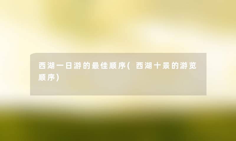 西湖一日游的理想顺序(西湖十景的游览顺序)