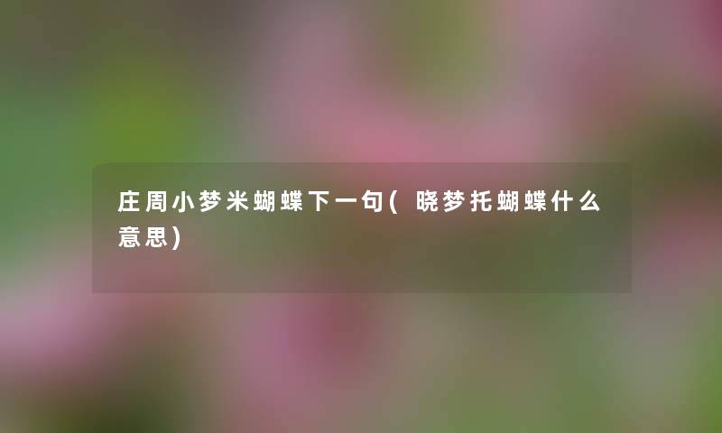 庄周小梦米蝴蝶下一句(晓梦托蝴蝶什么意思) 庄周小梦米蝴蝶下一句(晓梦托蝴蝶什么意思)