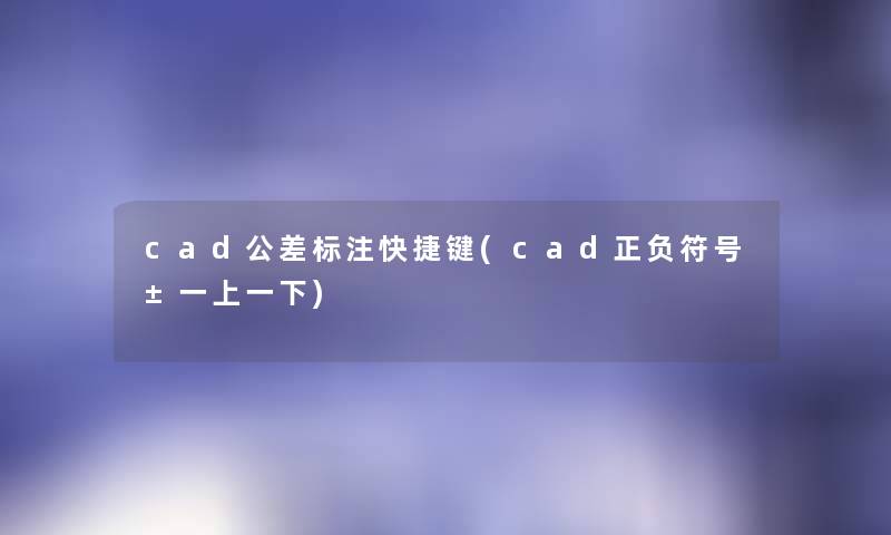 cad公差标注快捷键(cad正负符号±一上一下)