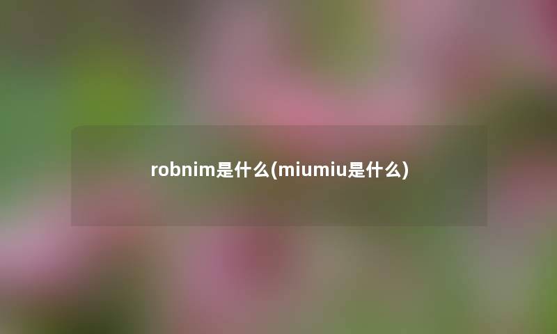 robnim是什么(miumiu是什么) robnim是什么(miumiu是什么)