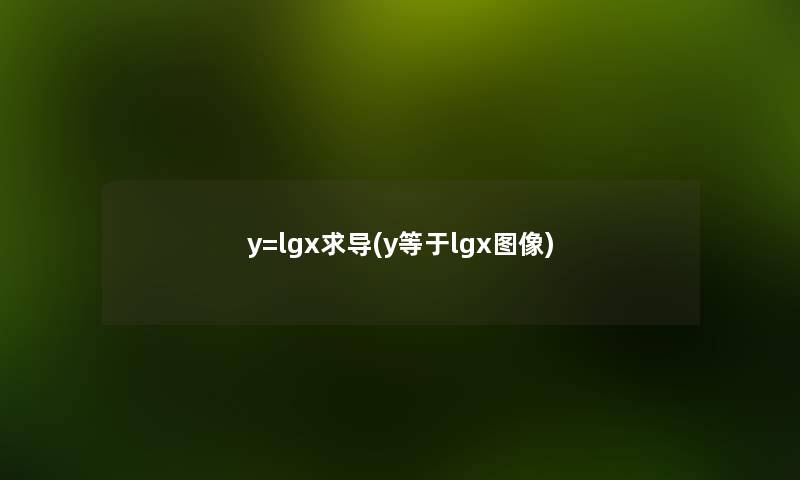 y=lgx求导(y等于lgx图像) y=lgx求导(y等于lgx图像)
