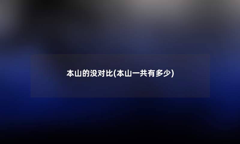 本山的没对比(本山一共有多少) 本山的没对比(本山一共有多少)