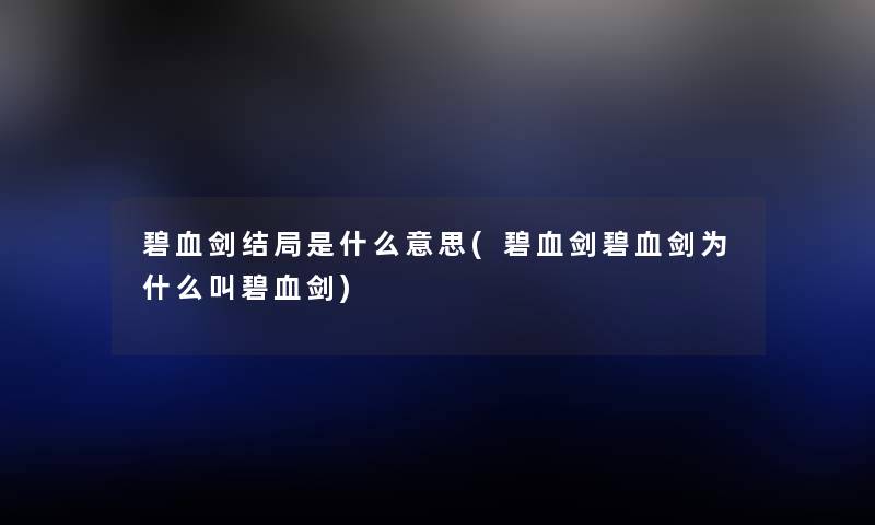 碧血剑结局是什么意思(碧血剑碧血剑为什么叫碧血剑) 碧血剑结局是什么意思(碧血剑碧血剑为什么叫碧血剑)