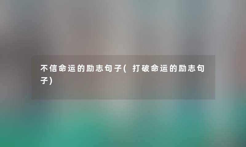 不信命运的励志句子(打破命运的励志句子)