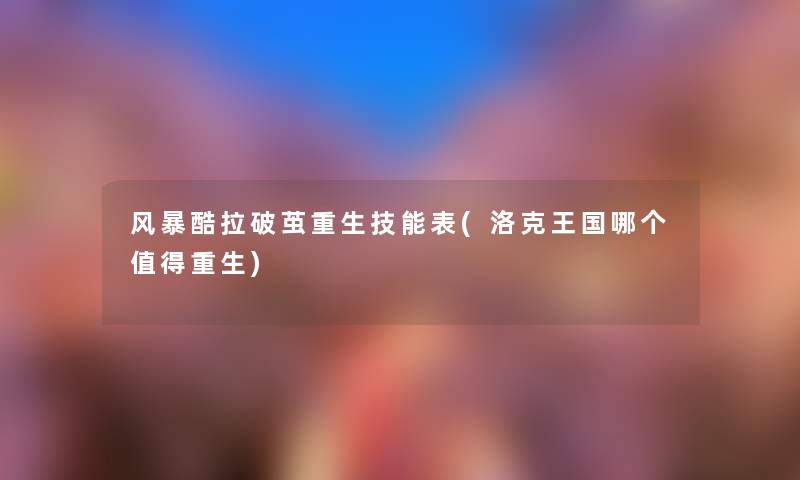 风暴酷拉破茧重生技能表(洛克王国哪个重生)