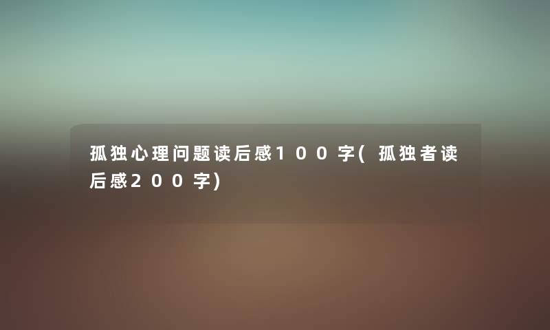 孤独心理问题读后感100字(孤独者读后感200字) 孤独心理问题读后感100字(孤独者读后感200字)