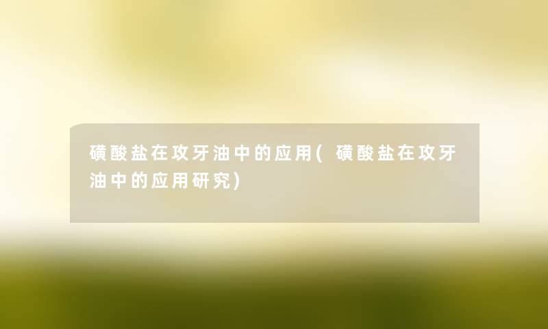 磺酸盐在攻牙油中的应用(磺酸盐在攻牙油中的应用研究) 磺酸盐在攻牙油中的应用(磺酸盐在攻牙油中的应用研究)