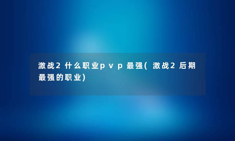 激战2什么职业pvp强(激战2后期强的职业) 激战2什么职业pvp强(激战2后期强的职业)
