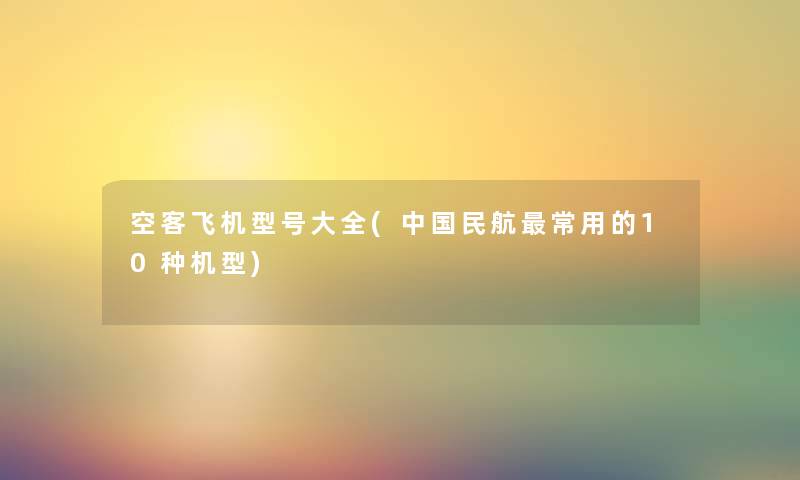 空客飞机型号大全(中国民航常用的10种机型) 空客飞机型号大全(中国民航常用的10种机型)