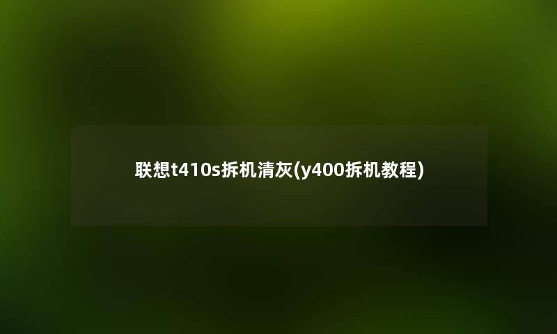 联想t410s拆机清灰(y400拆机教程)