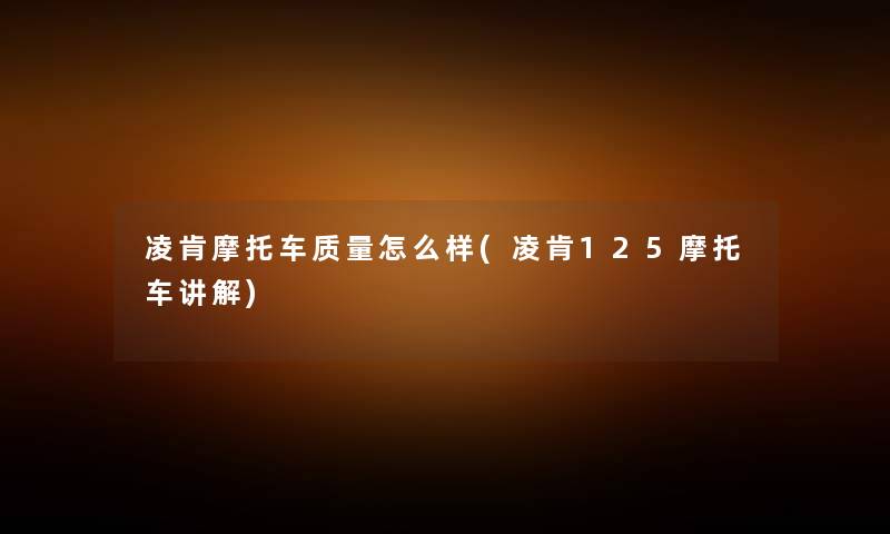 凌肯摩托车质量怎么样(凌肯125摩托车讲解) 凌肯摩托车质量怎么样(凌肯125摩托车讲解)