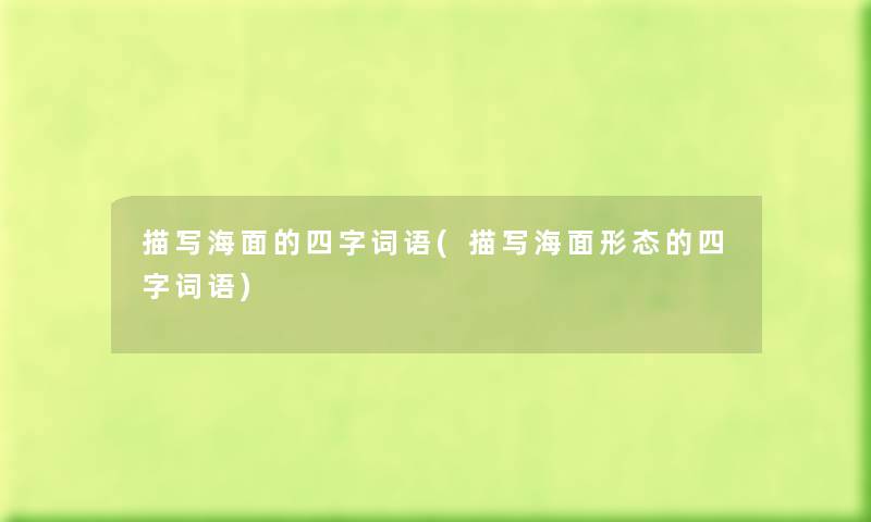 描写海面的四字词语(描写海面形态的四字词语) 描写海面的四字词语(描写海面形态的四字词语)